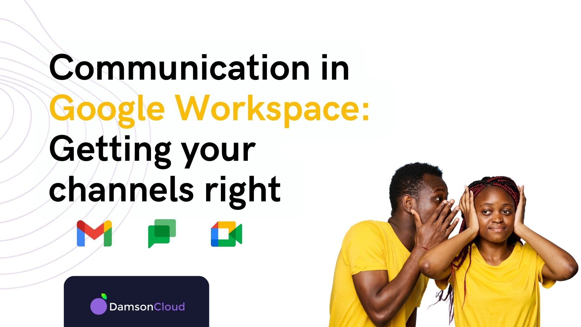 Communication in Google Workspace: Getting your channels right